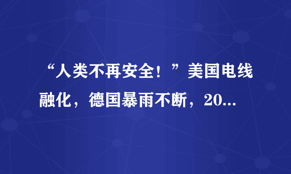 “人类不再安全！”美国电线融化，德国暴雨不断，2021地球怎么了？