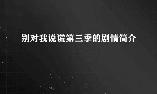 别对我说谎第三季的剧情简介