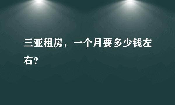 三亚租房，一个月要多少钱左右？