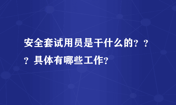 安全套试用员是干什么的？？？具体有哪些工作？