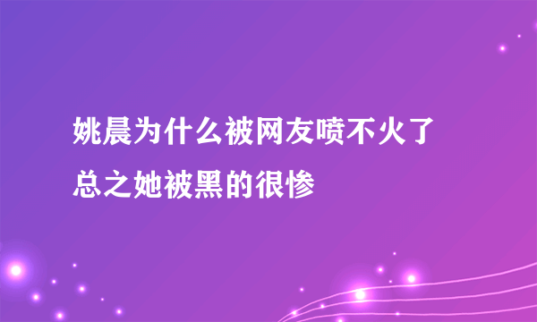 姚晨为什么被网友喷不火了 总之她被黑的很惨