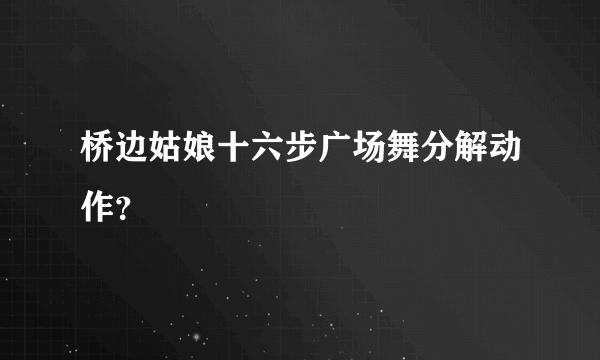 桥边姑娘十六步广场舞分解动作？