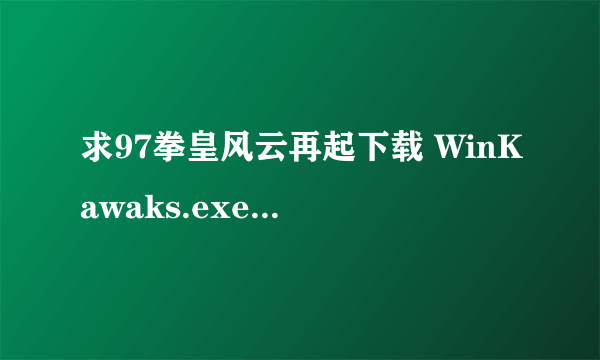 求97拳皇风云再起下载 WinKawaks.exe能玩的。不要附带模拟器的哪种