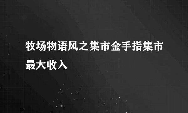 牧场物语风之集市金手指集市最大收入