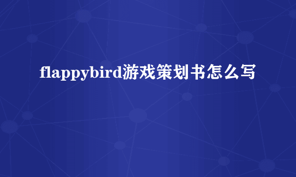 flappybird游戏策划书怎么写