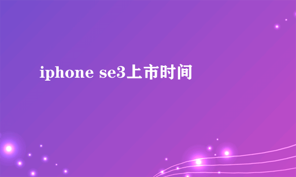 iphone se3上市时间