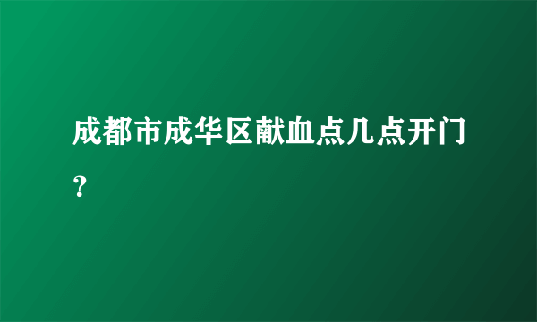 成都市成华区献血点几点开门？