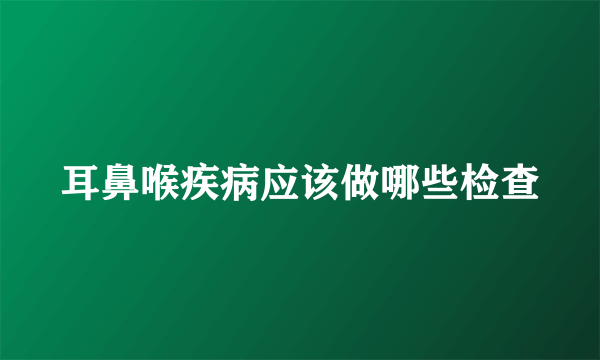 耳鼻喉疾病应该做哪些检查