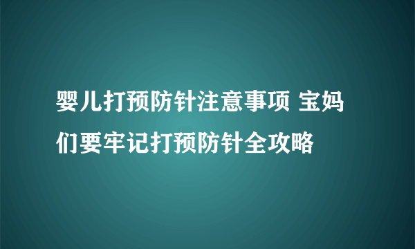 婴儿打预防针注意事项 宝妈们要牢记打预防针全攻略