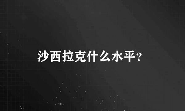 沙西拉克什么水平？