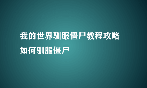 我的世界驯服僵尸教程攻略 如何驯服僵尸