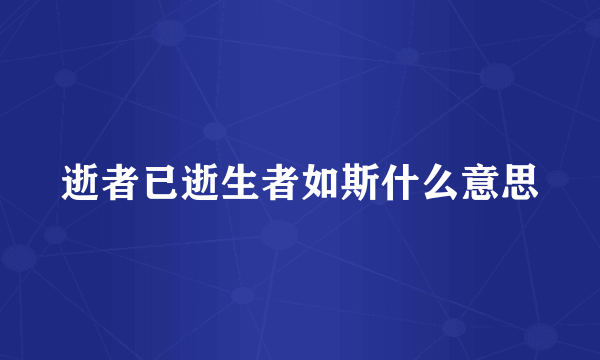 逝者已逝生者如斯什么意思