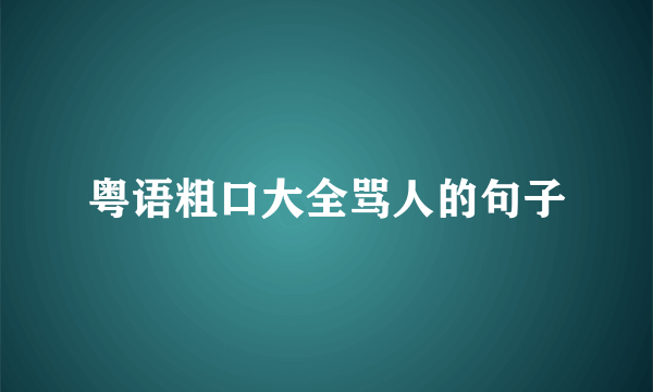 粤语粗口大全骂人的句子