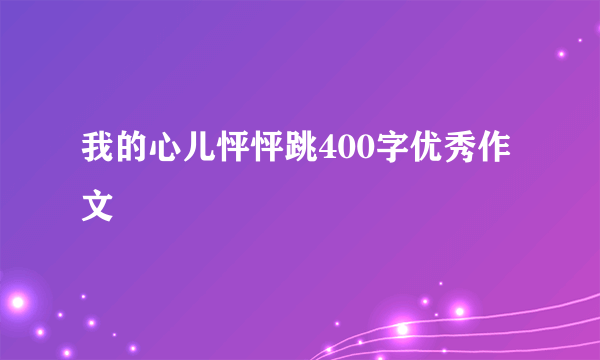 我的心儿怦怦跳400字优秀作文