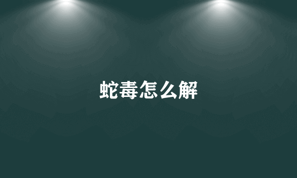 蛇毒怎么解