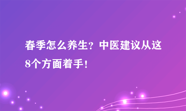 春季怎么养生？中医建议从这8个方面着手！