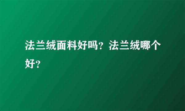 法兰绒面料好吗？法兰绒哪个好？