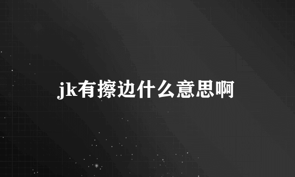 jk有擦边什么意思啊