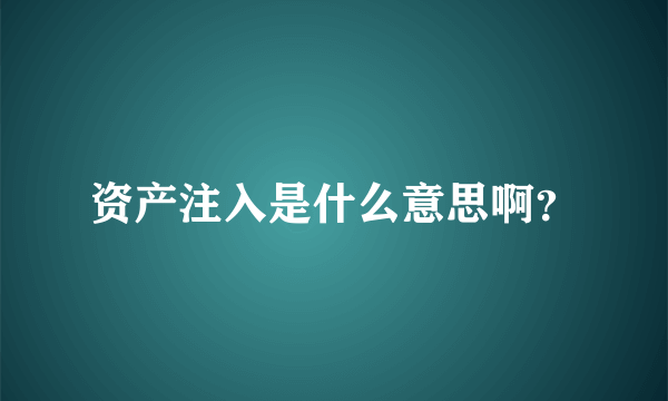 资产注入是什么意思啊？