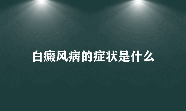 白癜风病的症状是什么