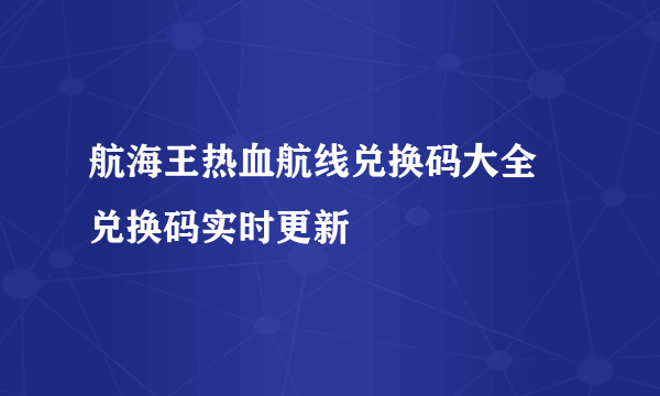 航海王热血航线兑换码大全 兑换码实时更新