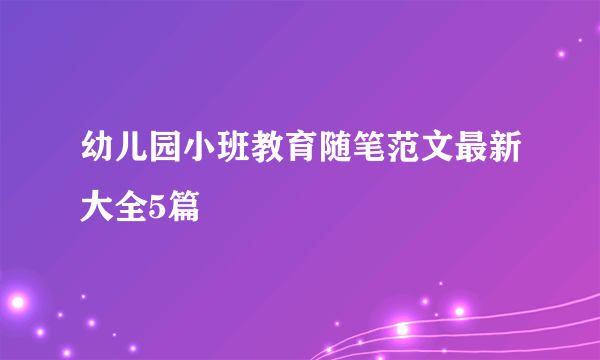 幼儿园小班教育随笔范文最新大全5篇