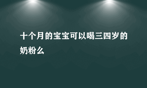 十个月的宝宝可以喝三四岁的奶粉么