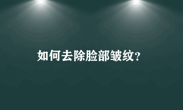 如何去除脸部皱纹？