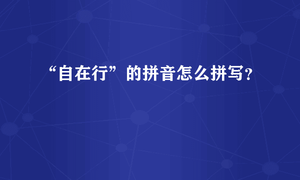 “自在行”的拼音怎么拼写？