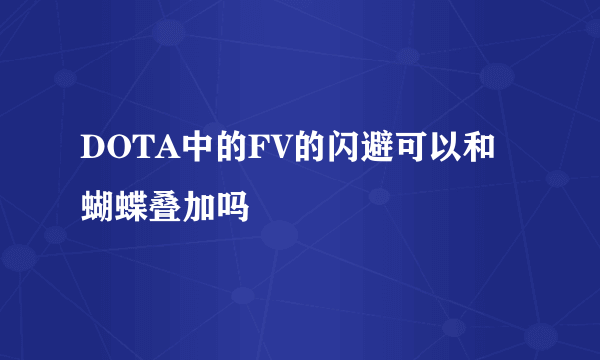 DOTA中的FV的闪避可以和蝴蝶叠加吗