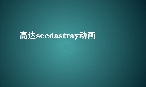 高达seedastray动画