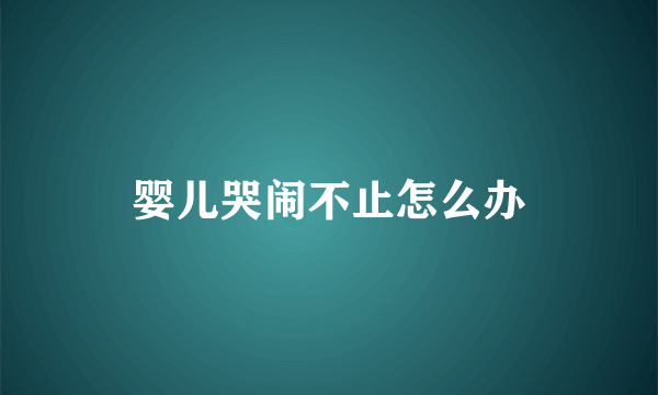 婴儿哭闹不止怎么办