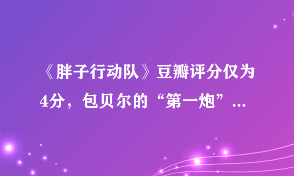 《胖子行动队》豆瓣评分仅为4分，包贝尔的“第一炮”未打响？