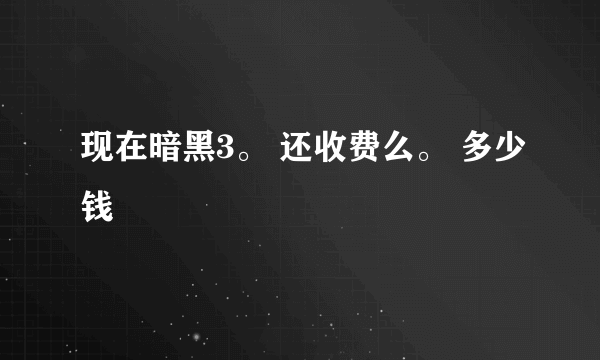 现在暗黑3。 还收费么。 多少钱