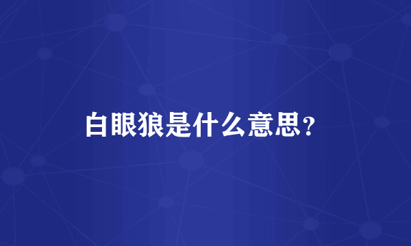 白眼狼是什么意思？