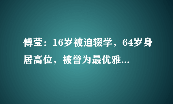 傅莹：16岁被迫辍学，64岁身居高位，被誉为最优雅发言人！她惊艳了全世界！