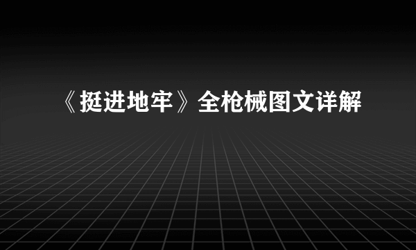 《挺进地牢》全枪械图文详解