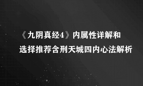 《九阴真经4》内属性详解和选择推荐含刑天城四内心法解析