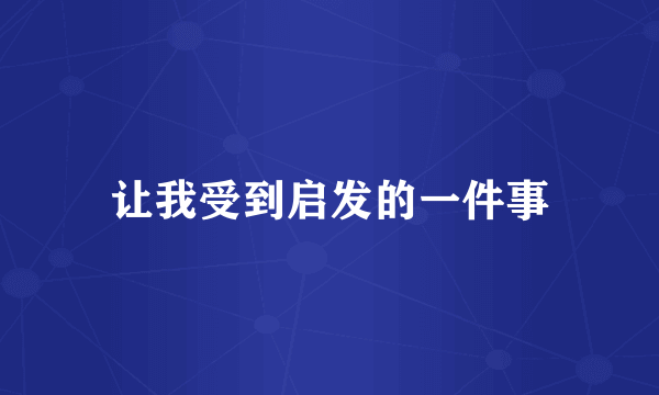 让我受到启发的一件事