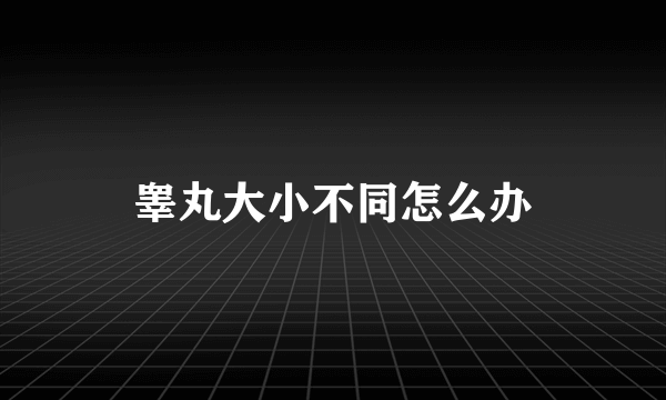 睾丸大小不同怎么办