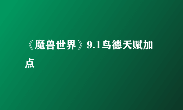 《魔兽世界》9.1鸟德天赋加点