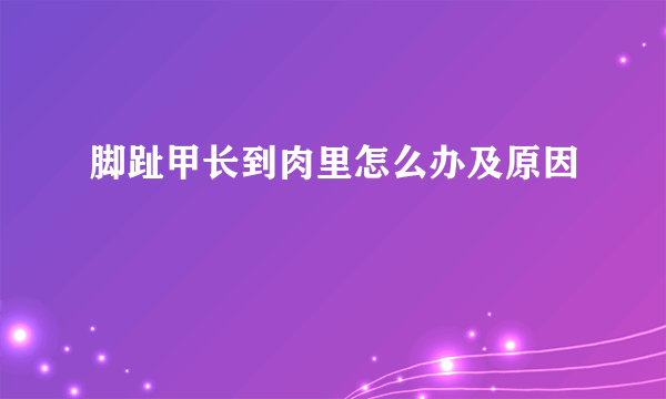 脚趾甲长到肉里怎么办及原因