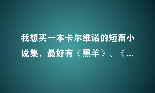 我想买一本卡尔维诺的短篇小说集，最好有《黑羊》、《孤独》这类的？