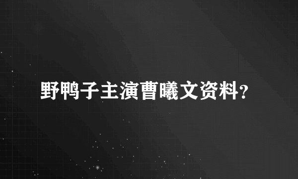 野鸭子主演曹曦文资料？