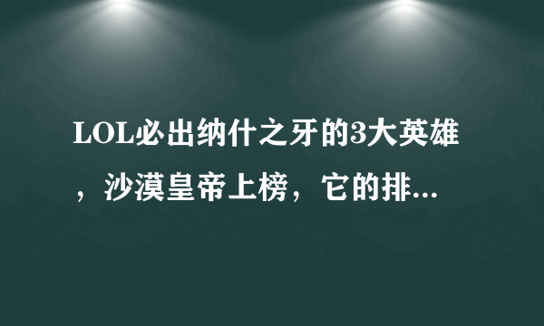 LOL必出纳什之牙的3大英雄，沙漠皇帝上榜，它的排名竟然是第一位