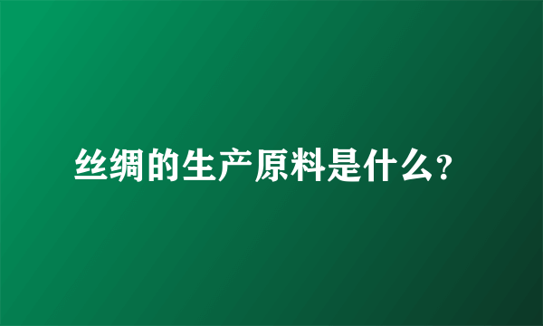 丝绸的生产原料是什么？