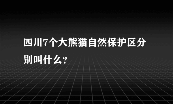 四川7个大熊猫自然保护区分别叫什么？