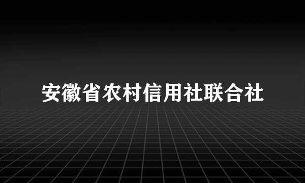 安徽省农村信用社联合社