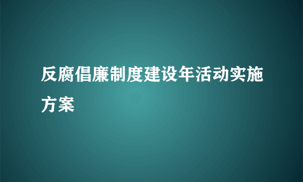 反腐倡廉制度建设年活动实施方案