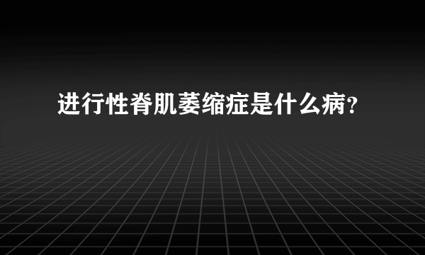 进行性脊肌萎缩症是什么病？